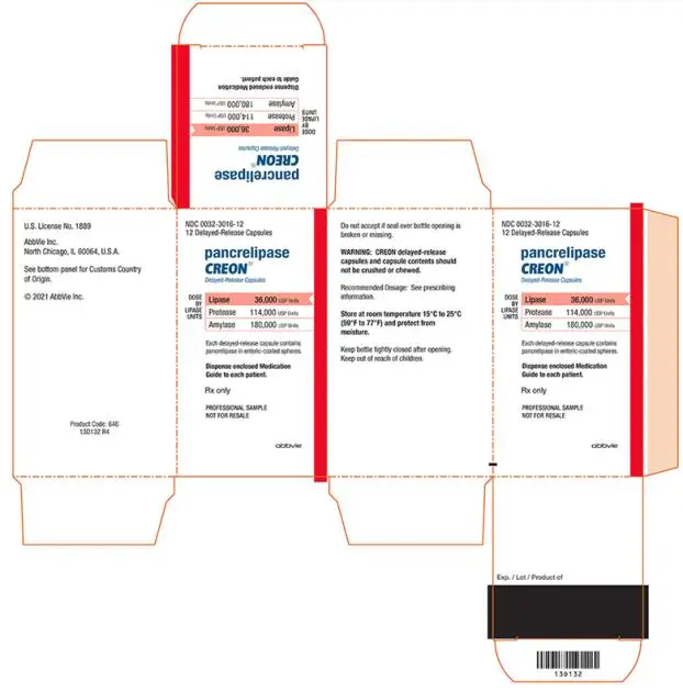 NDC 0032-3016-12 
12 Capsules 
CREON® (pancrelipase) Delayed-Release Capsules 
DOSE BY LIPASE UNITS: Lipase 36,000 USP Units, Protease 114,000 USP Units, Amylase 180,000 USP Units 
Each capsule contains pancrelipase in enteric-coated spheres. 
Dispense enclosed Medication Guide to each patient.
Rx only 
PROFESSIONAL SAMPLE 
NOT FOR RESALE 
abbvie 
